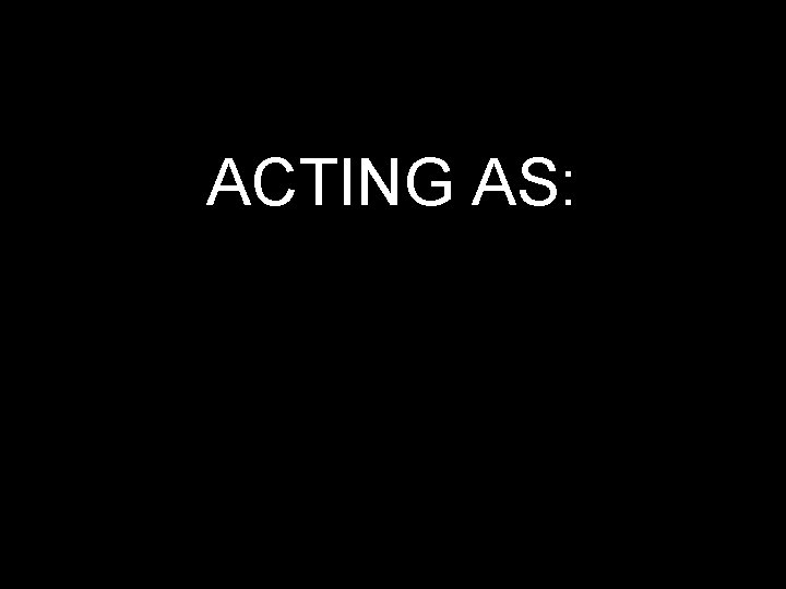 ACTING AS: 