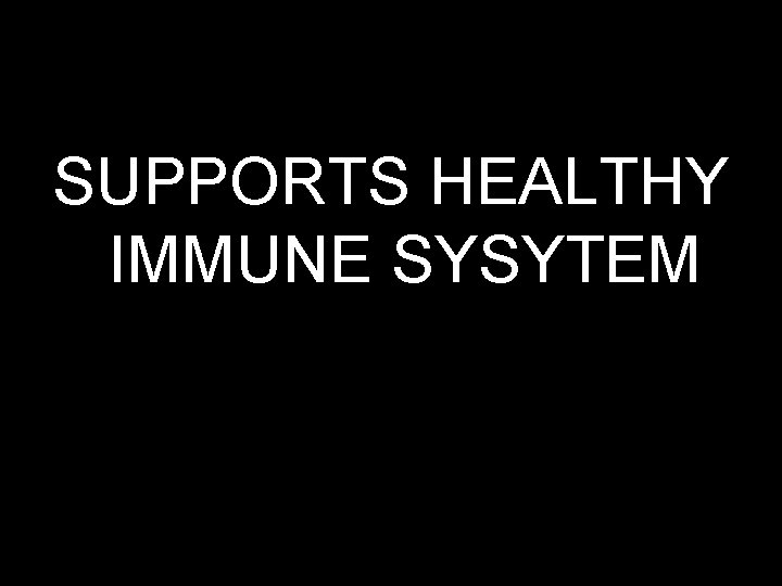 SUPPORTS HEALTHY IMMUNE SYSYTEM 