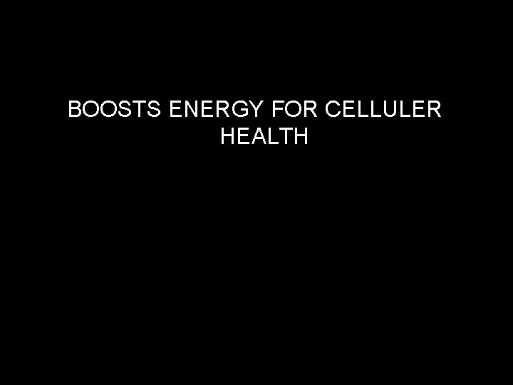 BOOSTS ENERGY FOR CELLULER HEALTH 