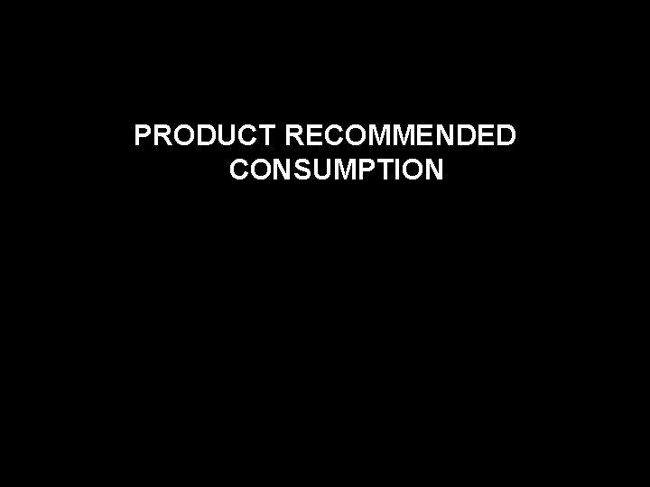 PRODUCT RECOMMENDED CONSUMPTION 