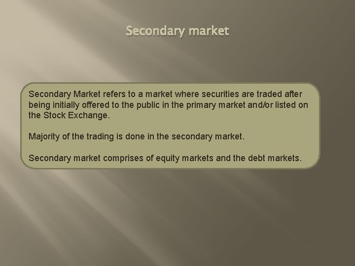 Secondary market Secondary Market refers to a market where securities are traded after being