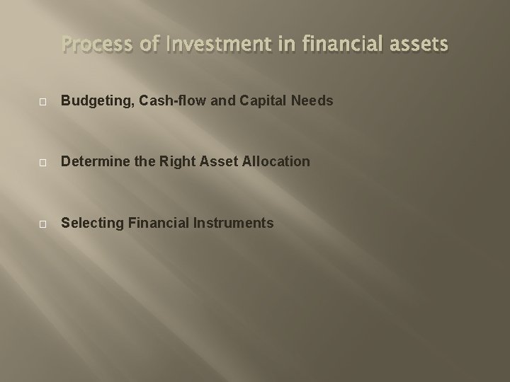 Process of Investment in financial assets � Budgeting, Cash-flow and Capital Needs � Determine