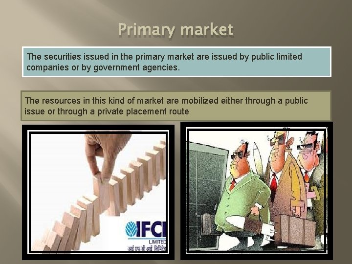 Primary market The securities issued in the primary market are issued by public limited