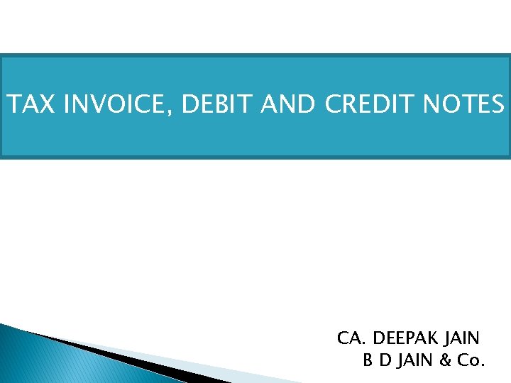 TAX INVOICE, DEBIT AND CREDIT NOTES CA. DEEPAK JAIN B D JAIN & Co.