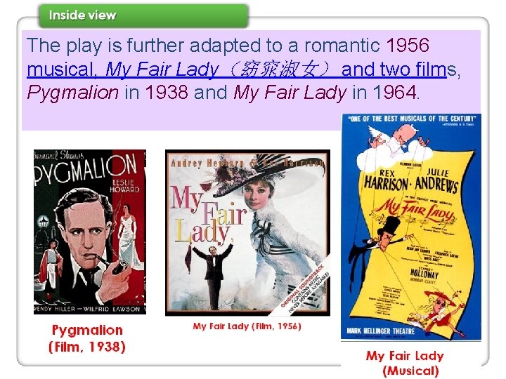 The play is further adapted to a romantic 1956 musical, My Fair Lady（窈窕淑女） and