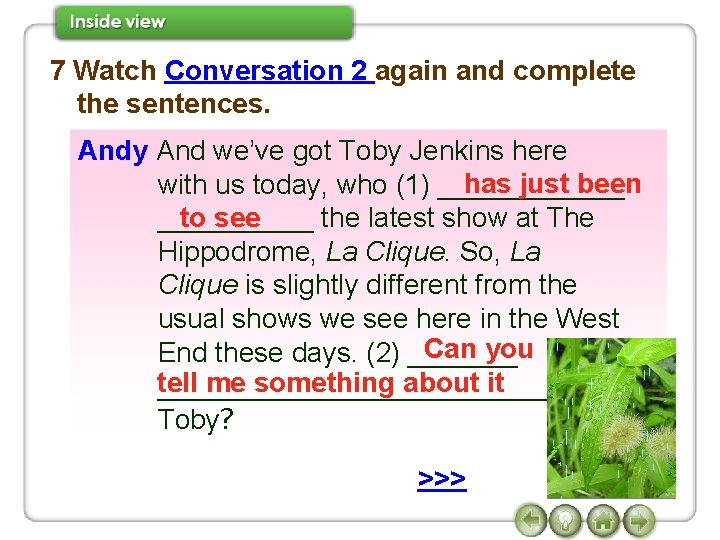 7 Watch Conversation 2 again and complete the sentences. Andy And we’ve got Toby