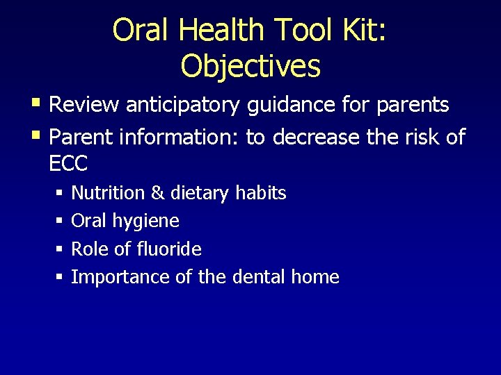 Oral Health Tool Kit: Objectives § Review anticipatory guidance for parents § Parent information: