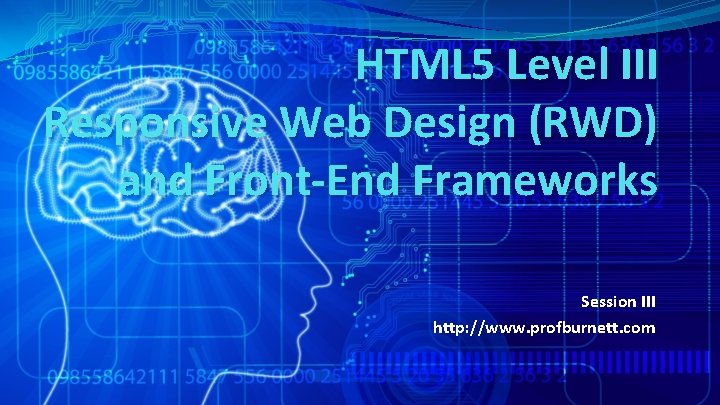 HTML 5 Level III Responsive Web Design (RWD) and Front-End Frameworks Session III http: