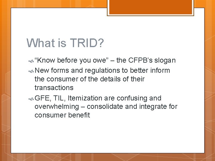 What is TRID? “Know before you owe” – the CFPB’s slogan New forms and