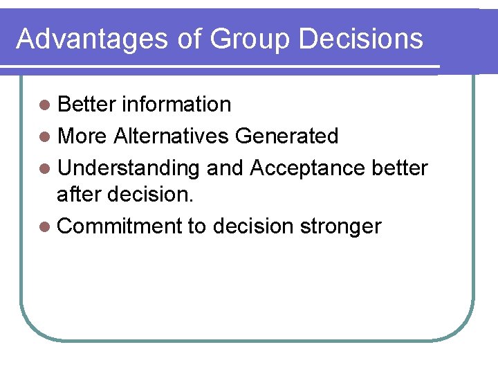 Advantages of Group Decisions l Better information l More Alternatives Generated l Understanding and