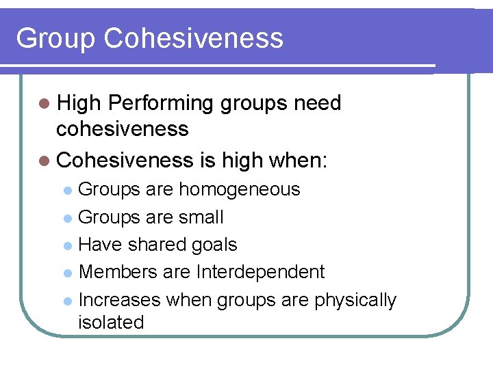 Group Cohesiveness l High Performing groups need cohesiveness l Cohesiveness is high when: Groups