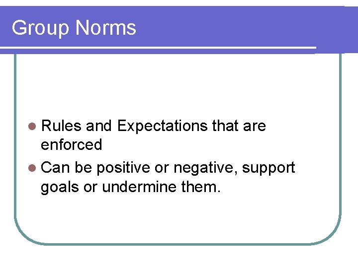 Group Norms l Rules and Expectations that are enforced l Can be positive or