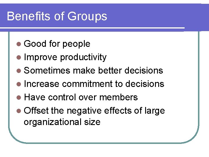 Benefits of Groups l Good for people l Improve productivity l Sometimes make better