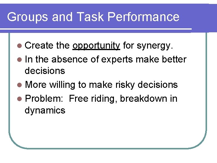 Groups and Task Performance l Create the opportunity for synergy. l In the absence