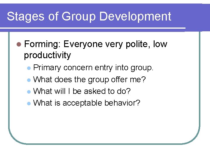 Stages of Group Development l Forming: Everyone very polite, low productivity Primary concern entry