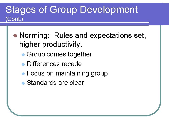 Stages of Group Development (Cont. ) l Norming: Rules and expectations set, higher productivity.