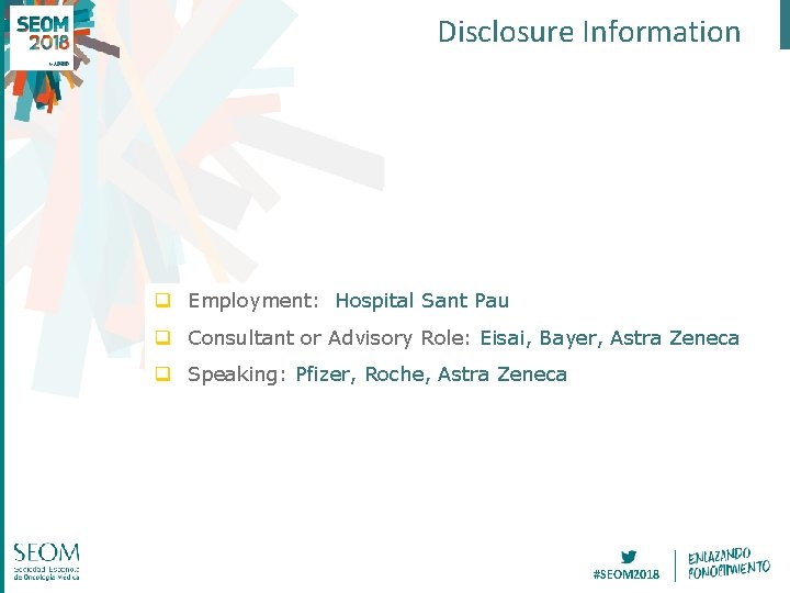 Disclosure Information q Employment: Hospital Sant Pau q Consultant or Advisory Role: Eisai, Bayer,