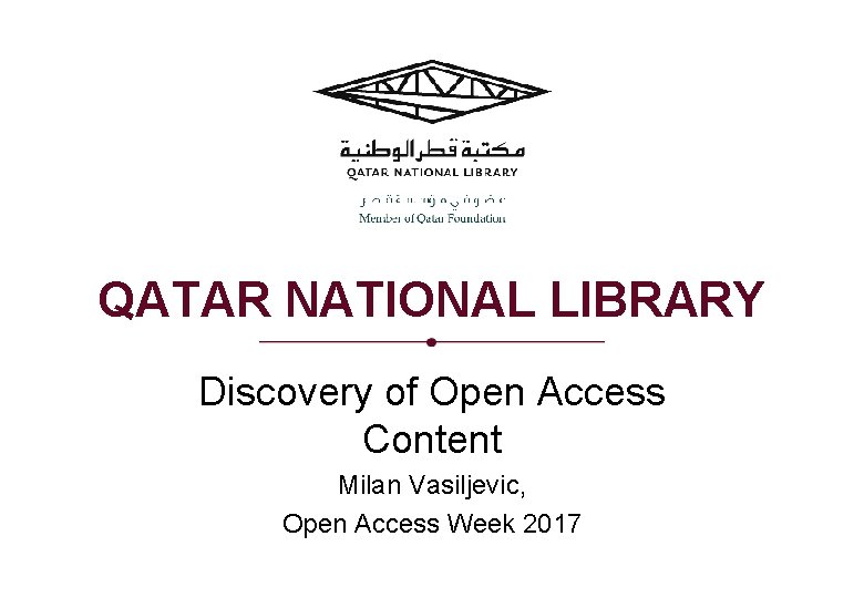 QATAR NATIONAL LIBRARY Discovery of Open Access Content Milan Vasiljevic, Open Access Week 2017