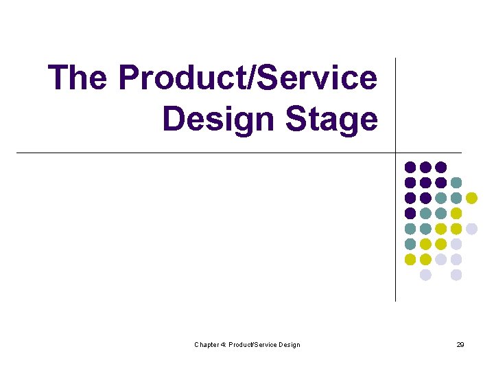 The Product/Service Design Stage Chapter 4: Product/Service Design 29 