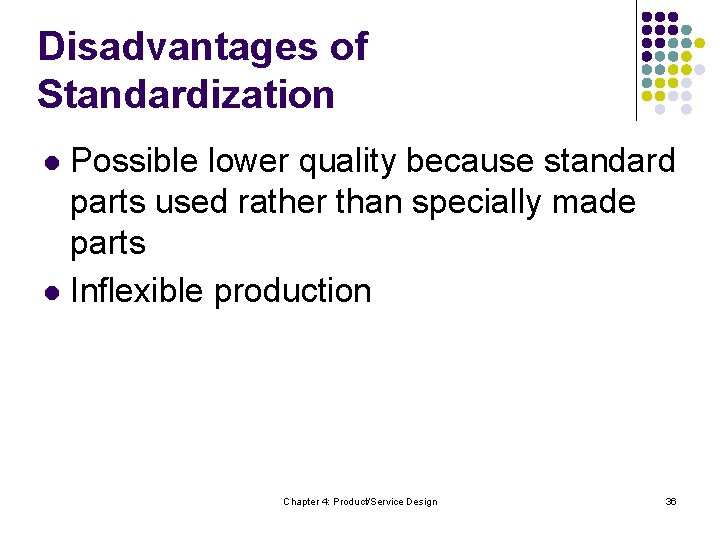 Disadvantages of Standardization Possible lower quality because standard parts used rather than specially made