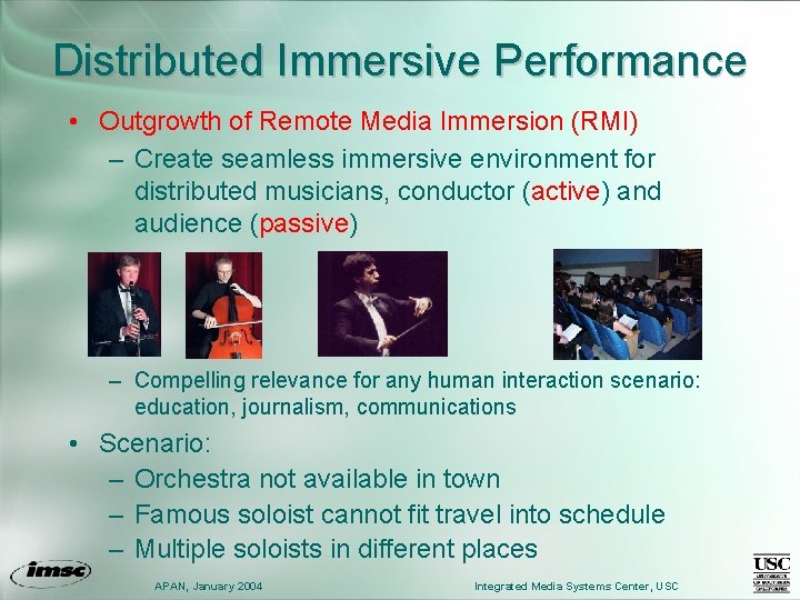 Distributed Immersive Performance • Outgrowth of Remote Media Immersion (RMI) – Create seamless immersive