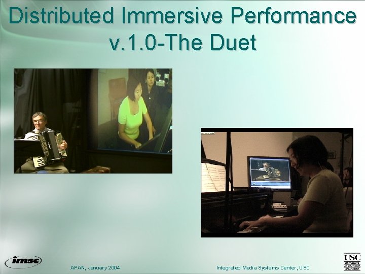 Distributed Immersive Performance v. 1. 0 -The Duet APAN, January 2004 Integrated Media Systems