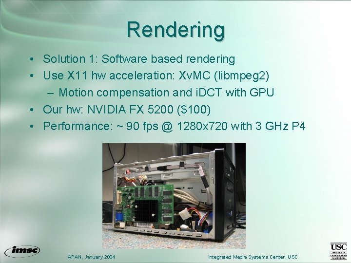 Rendering • Solution 1: Software based rendering • Use X 11 hw acceleration: Xv.