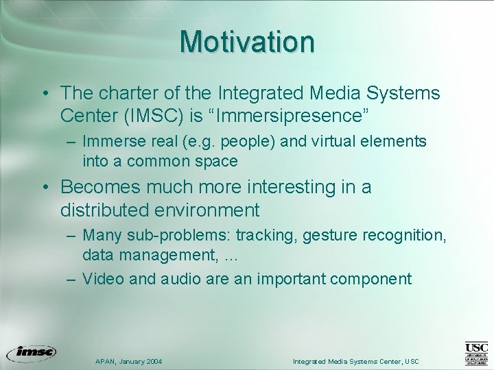 Motivation • The charter of the Integrated Media Systems Center (IMSC) is “Immersipresence” –