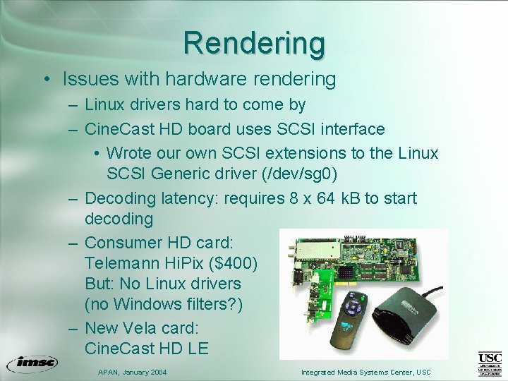 Rendering • Issues with hardware rendering – Linux drivers hard to come by –