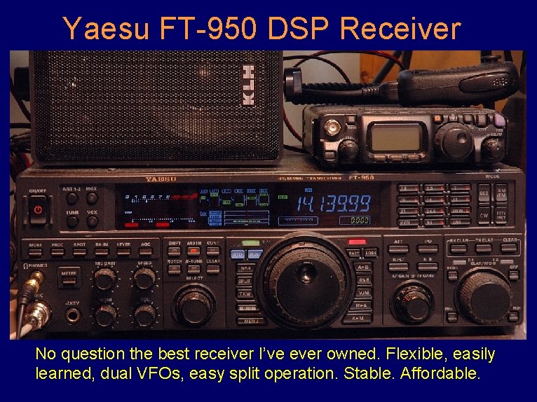 Yaesu FT-950 DSP Receiver No question the best receiver I’ve ever owned. Flexible, easily