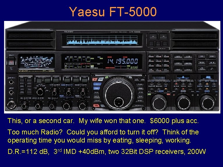 Yaesu FT-5000 This, or a second car. My wife won that one. $6000 plus