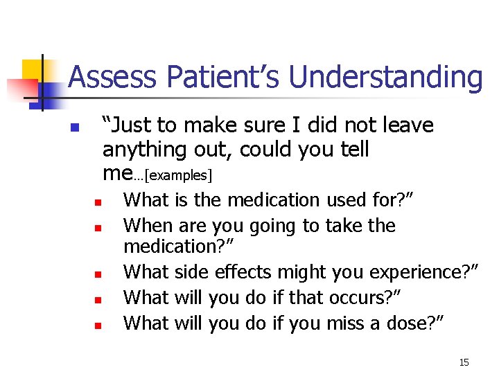 Assess Patient’s Understanding “Just to make sure I did not leave anything out, could Assess Patient’s Understanding “Just to make sure I did not leave anything out, could