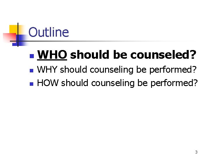 Outline n n n WHO should be counseled? WHY should counseling be performed? HOW Outline n n n WHO should be counseled? WHY should counseling be performed? HOW