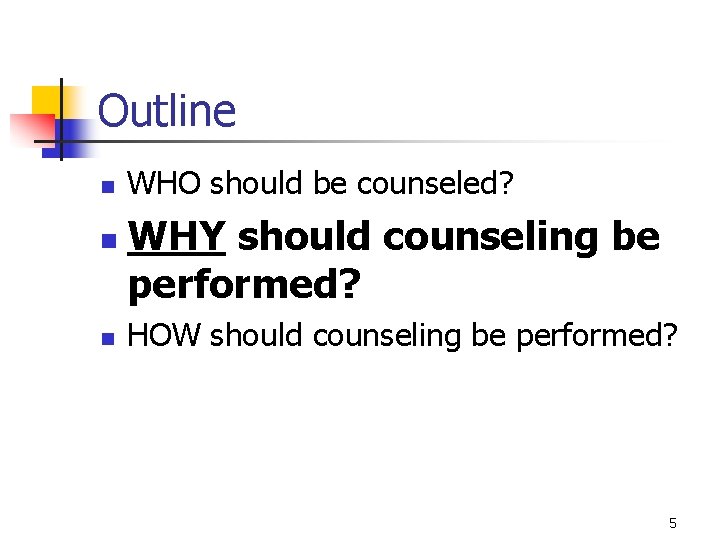 Outline n n n WHO should be counseled? WHY should counseling be performed? HOW Outline n n n WHO should be counseled? WHY should counseling be performed? HOW