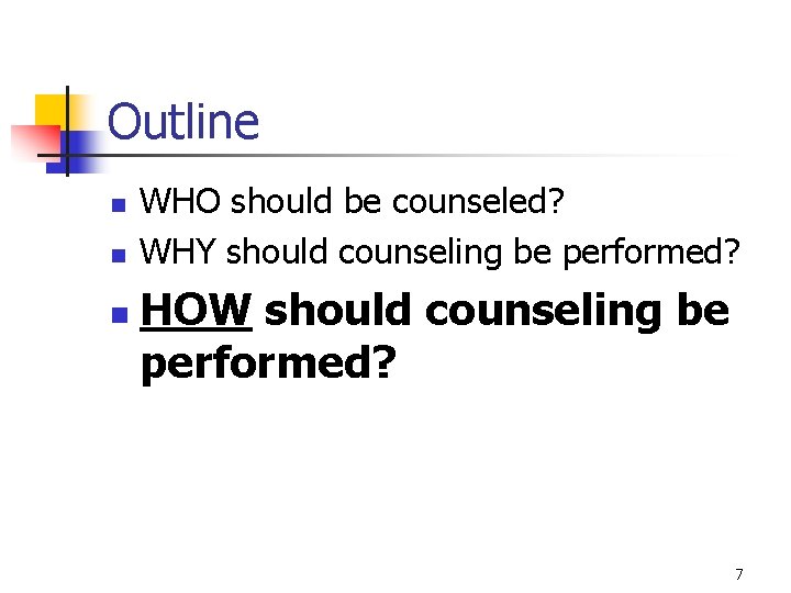 Outline n n n WHO should be counseled? WHY should counseling be performed? HOW Outline n n n WHO should be counseled? WHY should counseling be performed? HOW