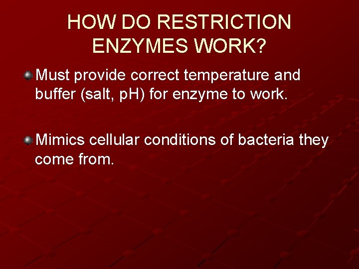 HOW DO RESTRICTION ENZYMES WORK? Must provide correct temperature and buffer (salt, p. H)