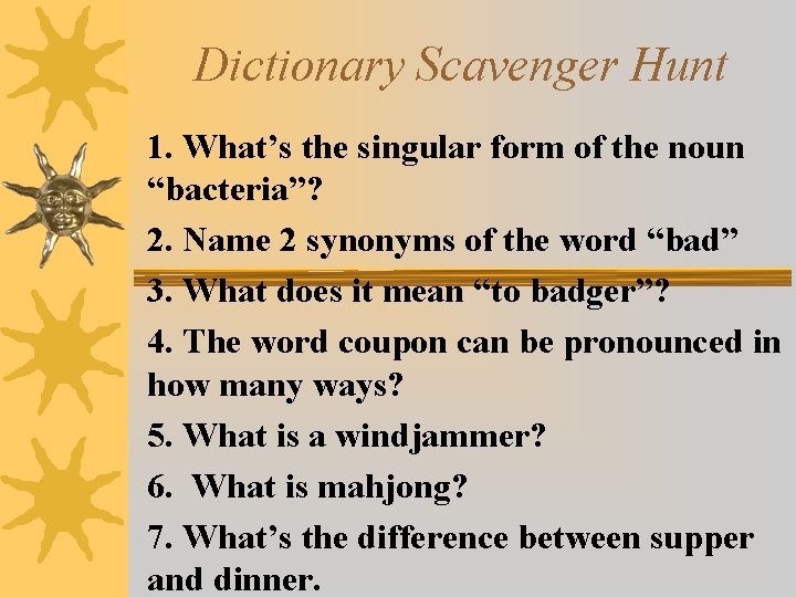 Dictionary Scavenger Hunt 1. What’s the singular form of the noun “bacteria”? 2. Name