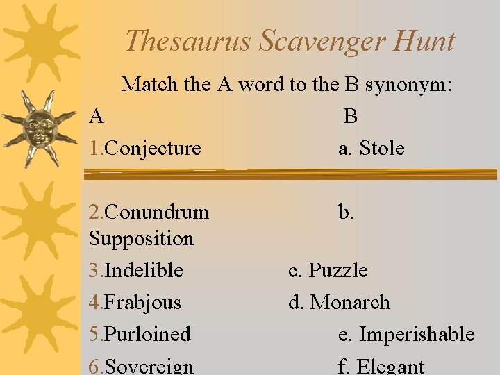 Thesaurus Scavenger Hunt Match the A word to the B synonym: A B 1.