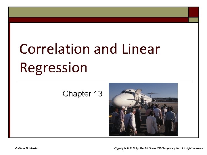 Correlation and Linear Regression Chapter 13 Mc. Graw-Hill/Irwin Copyright © 2013 by The Mc.