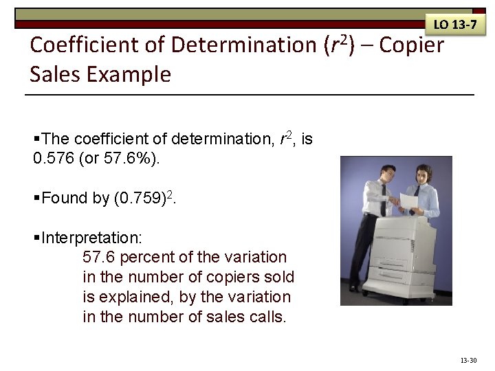 LO 13 -7 Coefficient of Determination (r 2) – Copier Sales Example §The coefficient