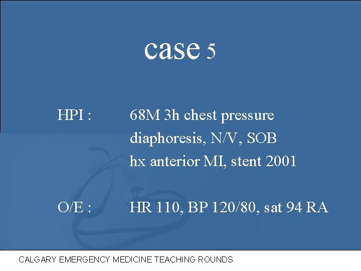 case 5 HPI : 68 M 3 h chest pressure diaphoresis, N/V, SOB hx