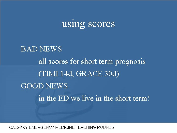 using scores BAD NEWS all scores for short term prognosis (TIMI 14 d, GRACE