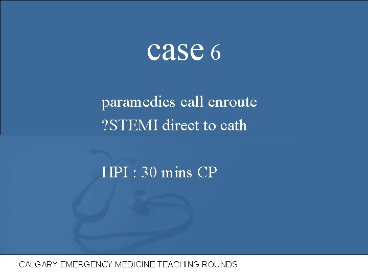 case 6 paramedics call enroute ? STEMI direct to cath HPI : 30 mins