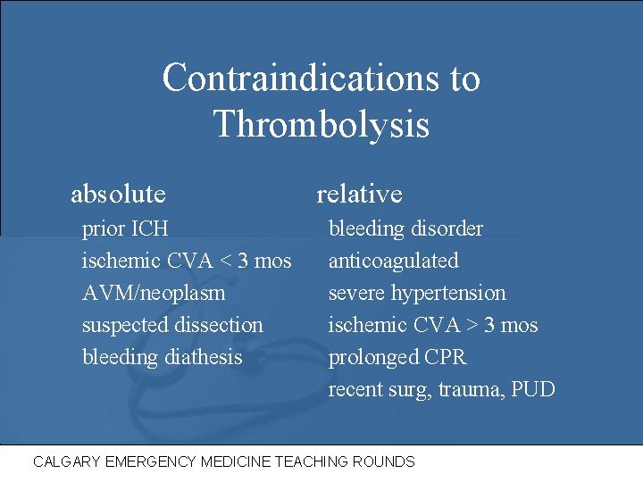 Contraindications to Thrombolysis absolute prior ICH ischemic CVA < 3 mos AVM/neoplasm suspected dissection