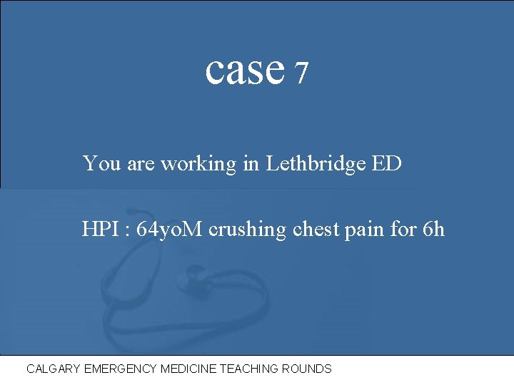 case 7 You are working in Lethbridge ED HPI : 64 yo. M crushing