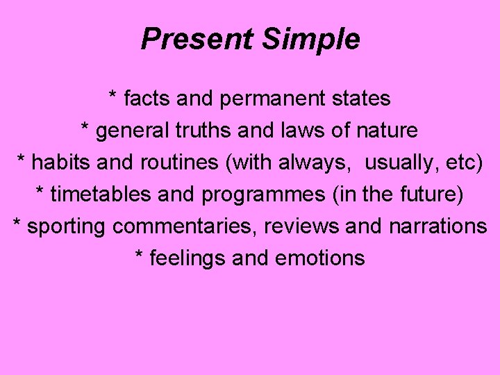 Present Simple * facts and permanent states * general truths and laws of nature