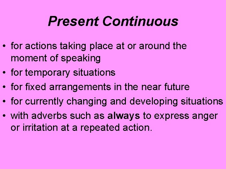 Present Continuous • for actions taking place at or around the moment of speaking