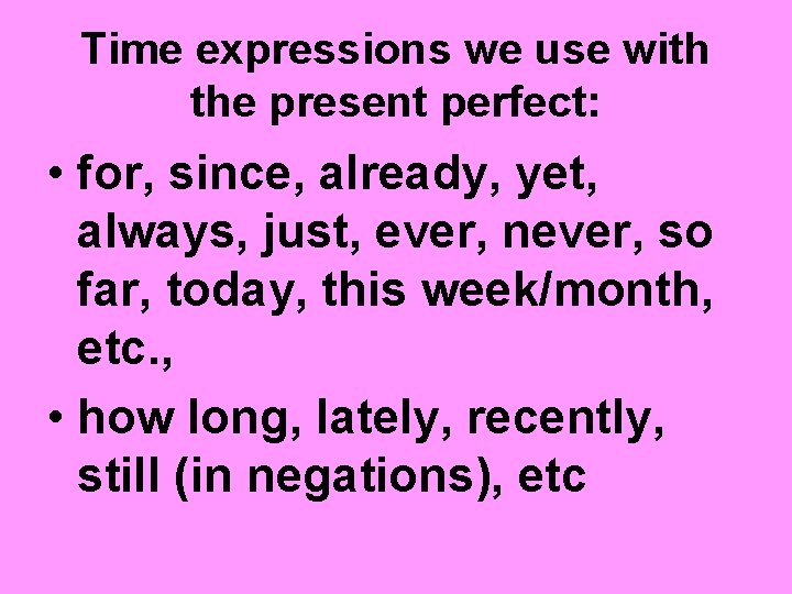 Time expressions we use with the present perfect: • for, since, already, yet, always,