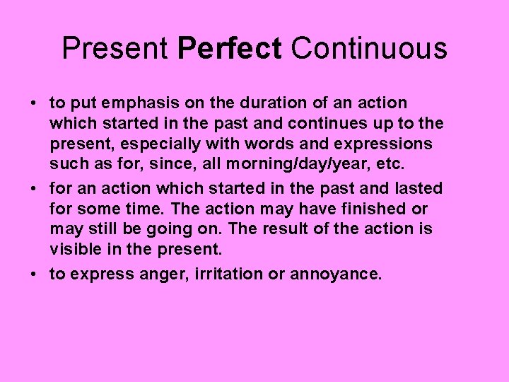 Present Perfect Continuous • to put emphasis on the duration of an action which