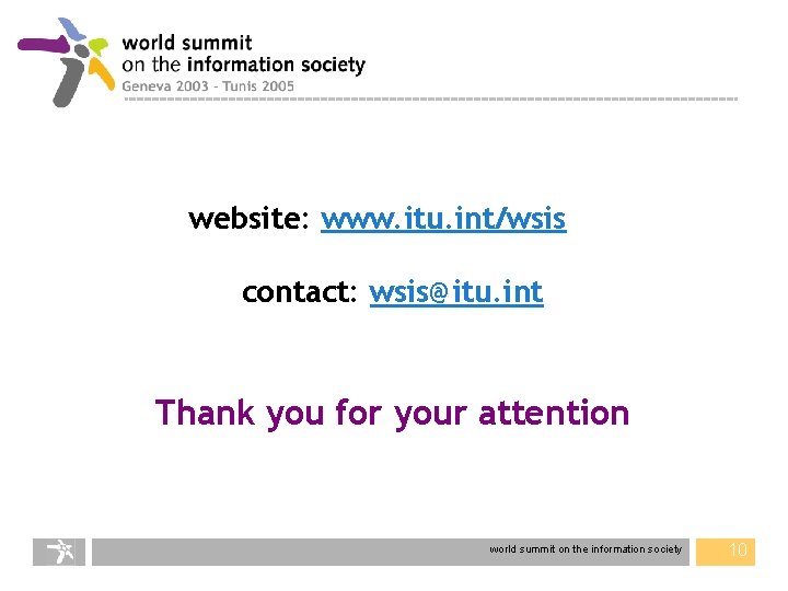 website: www. itu. int/wsis contact: wsis@itu. int Thank you for your attention world summit